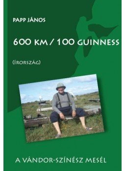 Papp János - 600 km / 100 guinness (Írország)A vándor-színész mesél Papp János - 600 km / 100 guinness (Írország)A vándor-színész mesél, null 2014 antikvár könyv