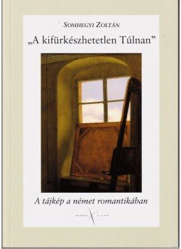 Somhegyi Zoltán - A kifürkészhetetlen túlnan. A tájkép a német romantikában, null 0 antikvár könyv