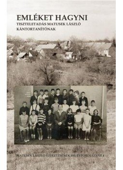 - Emléket hagyni - Tiszteletadás Matusek László kántortanítónak, null 2015 antikvár könyv