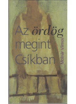 Molnár Vilmos - Az ördög megint Csíkban Molnár Vilmos - Az ördög megint Csíkban, null 2013 antikvár könyv