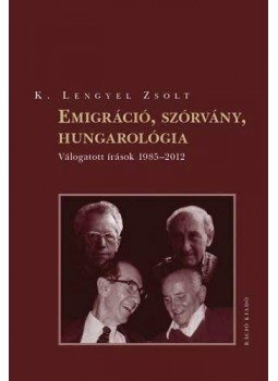 K. Lengyel Zsolt - Emigráció, szórvány, hungarológia. Válogatott írások 1985-2012 K. Lengyel Zsolt - Emigráció, szórvány, hungarológia. Válogatott írások 1985-2012, null 2012 antikvár könyv