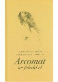 GYURKOVICS GYÖRGYI,Gyurkovics Tibor - Arcomat ne feledd