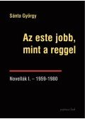 Sánta György - Az este jobb, mint a reggel - Novellák I.-1959-1980