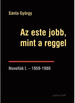 Sánta György - Az este jobb, mint a reggel - Novellák I.-1959-1980, null 2013 antikvár könyv