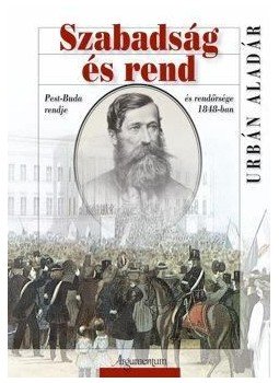 Urbán Aladár - Szabadság és rend. Pest-Buda rendje és rendőrsége 1848-ban. Urbán Aladár - Szabadság és rend. Pest-Buda rendje és rendőrsége 1848-ban., null 2015 antikvár könyv