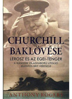 Rogers, Anthony - CHURCHILL BAKLÖVÉSE - LÉROSZ ÉS AZ ÉGEI-TENGER Rogers, Anthony - CHURCHILL BAKLÖVÉSE - LÉROSZ ÉS AZ ÉGEI-TENGER, null 2008 antikvár könyv