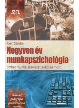 Klein Sándor - Negyven év munkapszichológia - Ember, munka szervezet: akkor és most Klein Sándor - Negyven év munkapszichológia - Ember, munka szervezet: akkor és most, null 2011 antikvár könyv