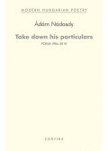 Nádasdy Ádám - Take down his particulars - Poems 1984-2010