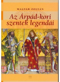 Magyar Zoltán - Az Árpád-kori szentek legendái Magyar Zoltán - Az Árpád-kori szentek legendái, Budapest 2010 antikvár könyv