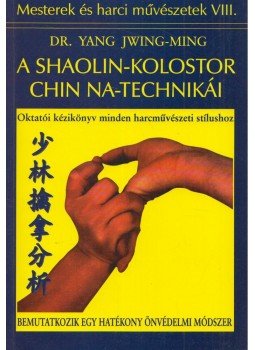 Dr. Yang Jwing-Ming - A Shaolin-kolostor Chin Na-technikái Dr. Yang Jwing-Ming - A Shaolin-kolostor Chin Na-technikái, 1996 antikvár könyv