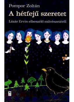 POMPOR ZOLTÁN - A HÉTFEJŰ SZERETET - LÁZÁR ERVIN ELBESZÉLŐ MŰVÉSZETÉRŐL - ÜKH -, null 2008 antikvár könyv