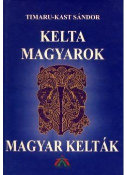 Timaru-Kast Sándor - Kelta magyarok, magyar kelták Timaru-Kast Sándor - Kelta magyarok, magyar kelták, null 0 antikvár könyv