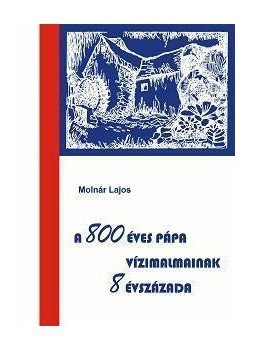 Molnár Lajos - A 800 éves Pápa vízimalmainak 8 évszázada, null 2014 antikvár könyv
