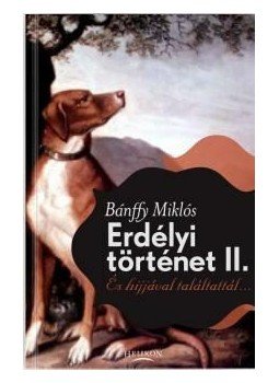 Gróf Bánffy Miklós - Erdélyi történet II. - És hijjával találtattál Gróf Bánffy Miklós - Erdélyi történet II. - És hijjával találtattál, null 2012 antikvár könyv