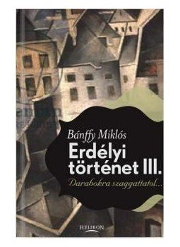 Gróf Bánffy Miklós - Erdélyi történet III. - Darabokra szaggattatol, null 2012 antikvár könyv