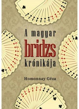 Homonnay Géza - A magyar bridzs krónikája Homonnay Géza - A magyar bridzs krónikája, Budapest 2010 antikvár könyv