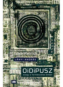 Lányi András - Oidipusz, avagy a Természetes Ember Lányi András - Oidipusz, avagy a Természetes Ember, null 2015 antikvár könyv