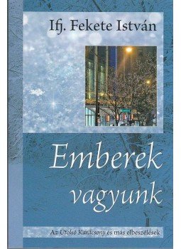 Ifj. Fekete István - Emberek vagyunk Ifj. Fekete István - Emberek vagyunk, Budapest 2013 antikvár könyv