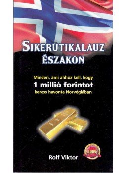 Rolf Viktor - Sikerútikalauz Északon - Minden ami ahhoz kell,hogy 1  millió forintot keress havonta Norvégiában, null 2011 antikvár könyv
