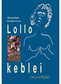 Benedek Szabolcs - LOLLO KEBLEI - (NOVELLÁK) - ÜKH 2010 Benedek Szabolcs - LOLLO KEBLEI - (NOVELLÁK) - ÜKH 2010, null 2010 antikvár könyv
