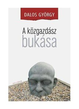 Dalos György - A közgazdász bukása Dalos György - A közgazdász bukása, Pozsony 2013 antikvár könyv