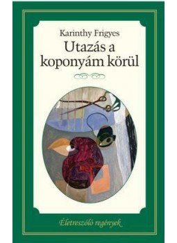 Karinthy Frigyes - Utazás a koponyám körül Karinthy Frigyes - Utazás a koponyám körül , Budapest 2015 antikvár könyv