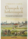 Várkonyi Gábor - ÜNNEPEK ÉS HÉTKÖZNAPOK - MŰVELŐDÉS ÉS MENTALITÁS A TÖRÖK KORI MAGYARORSZÁGO