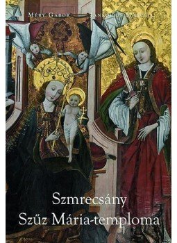 Méry Gábor , Jankovics Marcell - Szmrecsány Szűz Mária-temploma Méry Gábor , Jankovics Marcell - Szmrecsány Szűz Mária-temploma, null 2014 antikvár könyv