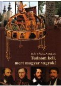Mátyás Szabolcs - Tudnom kell, mert magyar vagyok!