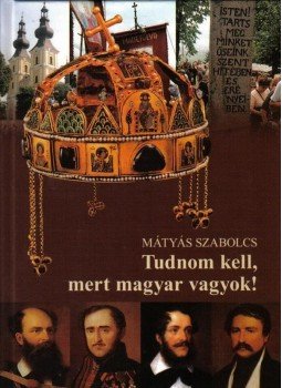 Mátyás Szabolcs - Tudnom kell, mert magyar vagyok! Mátyás Szabolcs - Tudnom kell, mert magyar vagyok!, null 2009 antikvár könyv