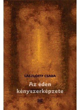 Lászlóffy Csaba - Az éden kényszerképzete Lászlóffy Csaba - Az éden kényszerképzete, Budapest 2011 antikvár könyv