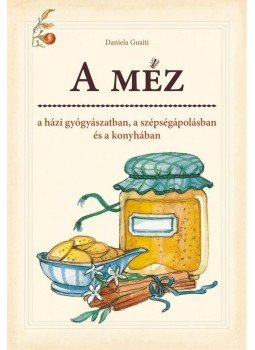 GUAITI, DANIELA - A MÉZ - A HÁZI GYÓGYÁSZATBAN, A SZÉPSÉGÁPOLÁSBAN ÉS A KONYHÁBAN, null 0 antikvár könyv