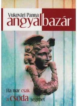 Vukovári Panna - ANGYALBAZÁR - HA MÁR CSAK A CSODA SEGÍTHET Vukovári Panna - ANGYALBAZÁR - HA MÁR CSAK A CSODA SEGÍTHET, null 2011 antikvár könyv