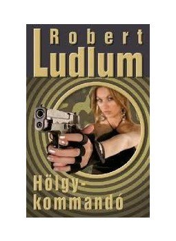 Robert Ludlum - Hölgykommandó Robert Ludlum - Hölgykommandó, 2009 antikvár könyv