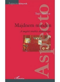 Sajó Sándor - Majdnem minden - A megtört totalitás dialektikája Sajó Sándor - Majdnem minden - A megtört totalitás dialektikája, null 2014 antikvár könyv