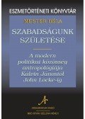 Mester Béla - Szabadságunk születéseA modern politikai közösség antropológiája Kálvin Jánostól John Locke-ig