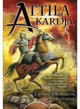 Michael Curtis Ford - ATTILA KARDJA - A RÓMAI BIRODALOM VÉGNAPJAI, null 2011 antikvár könyv