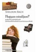 BACH, SHELDON - Hogyan csináljam?Gyakorlati praktikák kezdő pszichoanalitikusoknak és pszichoterapeutáknak