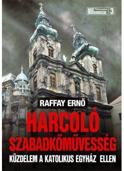 Raffay Ernő - Harcoló szabadkőművesség Raffay Ernő - Harcoló szabadkőművesség, Budapest 2011 antikvár könyv