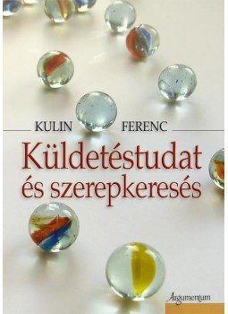 Kulin Ferenc - Küldetéstudat és szerepkeresés Kulin Ferenc - Küldetéstudat és szerepkeresés, Budapest 2012 antikvár könyv