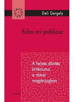 Deli Gergely - Salus rei republicae - A helyes döntés kritériuma a római magánjogban., null 2015 antikvár könyv