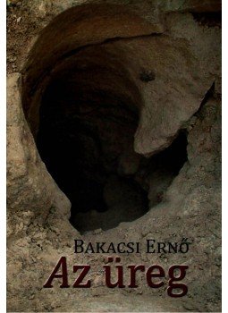 Bakacsi Ernő - Az üreg Bakacsi Ernő - Az üreg, null 2013 antikvár könyv