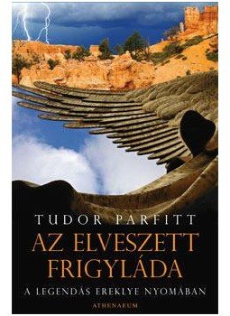 Tudor Parfitt - AZ ELVESZETT FRIGYLÁDA - A LEGENDÁS EREKLYE NYOMÁBAN - ÜKH 2009, null 2009 antikvár könyv