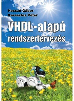 Hosszú Gábor, Keresztes Péter - VHDL-alapú rendszertervezés Hosszú Gábor, Keresztes Péter - VHDL-alapú rendszertervezés, Bicske 2012 antikvár könyv