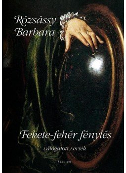 Rózsássy Barbara - Fekete-fehér fénylés - Válogatott versek Rózsássy Barbara - Fekete-fehér fénylés - Válogatott versek, null 2014 antikvár könyv
