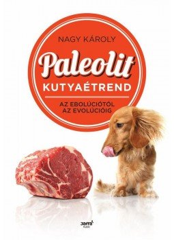 Nagy Károly - Paleolit kutyaétrend Nagy Károly - Paleolit kutyaétrend, Budapest 2015 antikvár könyv
