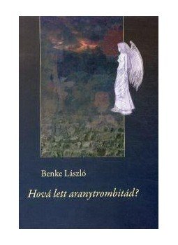 Benke László - Hová lett aranytrombitád? Benke László - Hová lett aranytrombitád?, null 2013 antikvár könyv