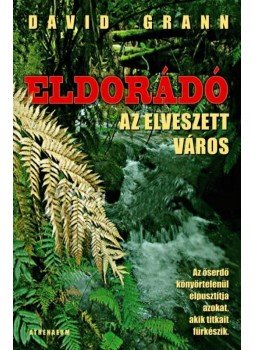 GRANN, DAVID - Eldorádó, az elveszett város GRANN, DAVID - Eldorádó, az elveszett város, Budapest 2009 antikvár könyv