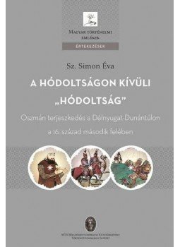 Sz. Simon Éva - A hódoltságon kívüli "hódoltság". Oszmán terjeszkedés a Délnyugat-Dunántúlon a 16. század második felében, null 2014 antikvár könyv