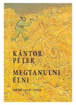 Kántor Péter - Megtanulni élni - Versek 1976-2009 Kántor Péter - Megtanulni élni - Versek 1976-2009, Budapest 2009 antikvár könyv